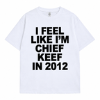 T-Shirt "I FEEL LIKE I'M CHIEF KEEF IN 2012