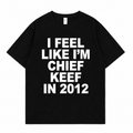 T-Shirt "I FEEL LIKE I'M CHIEF KEEF IN 2012