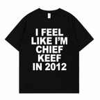 T-Shirt "I FEEL LIKE I'M CHIEF KEEF IN 2012